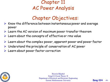 1 Eeng 224 Chapter 11 AC Power Analysis Huseyin Bilgekul Eeng224 Circuit Theory II Department of Electrical and Electronic Engineering Eastern Mediterranean.