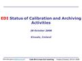CAA 8th Cross-Cal meeting Kinsale (Ireland), 28 Oct 2008 Edita Georgescu EDI Status of Calibration and Archiving Activities.