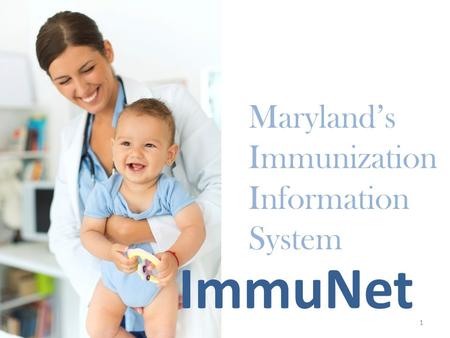 ImmuNet 1 Maryland’s Immunization Information System.