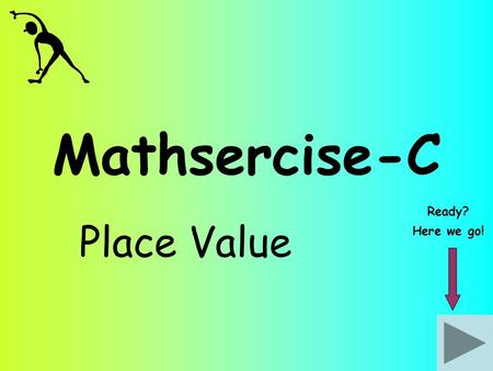 Mathsercise-C Place Value Ready? Here we go!. Using the information that 1 Place Value 14 x 23 = 322 Write down the value of.. (i) 1.4 x 2.3 (ii) 322.