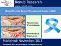 Renub Research www.renub.com Global Prostate Cancer Therapeutics Market to 2020 Renub Research www.renub.com Published: November, 2015 Copyright © 2015.