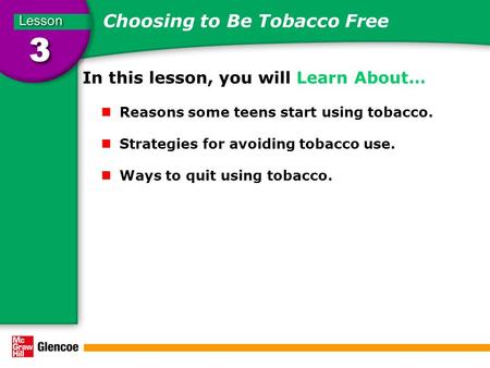 Choosing to Be Tobacco Free In this lesson, you will Learn About… Reasons some teens start using tobacco. Strategies for avoiding tobacco use. Ways to.