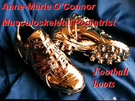 Football boots Anne-Marie O’Connor Musculoskeletal Podiatrist.