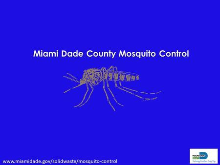 Miami Dade County Mosquito Control Miami Dade County Mosquito Control www.miamidade.gov/solidwaste/mosquito-control.