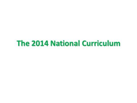 The 2014 National Curriculum. When? Comes into force for Years 1 to 6 from September 2014, except for…. English, maths and science for Years 2 and 6 –