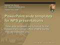 E X P E R I E N C E Y O U R A M E R I C A PowerPoint slide templates for NPS presentations These slide templates are furnished by the Harpers Ferry Center.