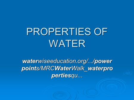PROPERTIES OF WATER waterwiseeducation.org/.../power points/MRCWaterWalk_waterpro pertiesqu...