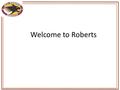 Welcome to Roberts. First of all… We are SO glad you are here!
