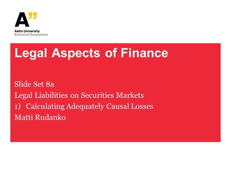Legal Aspects of Finance Slide Set 8a Legal Liabilities on Securities Markets 1)Calculating Adequately Causal Losses Matti Rudanko.