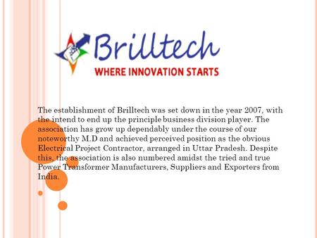 The establishment of Brilltech was set down in the year 2007, with the intend to end up the principle business division player. The association has grow.