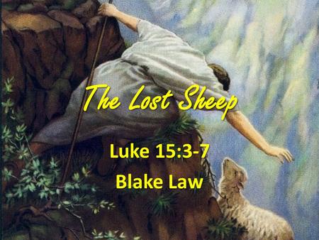 The Lost Sheep Luke 15:3-7 Blake Law. Tis So Sweet To Trust in Jesus 'Tis so sweet to trust in Jesus, Just to take him at his word; Just to rest upon.