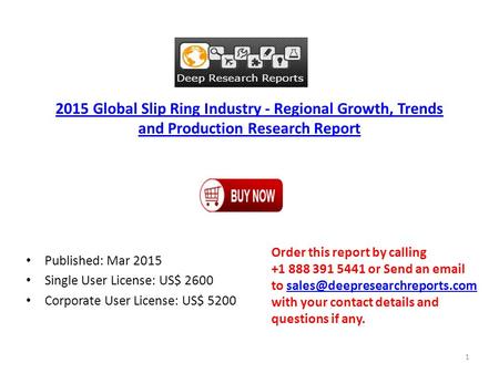 2015 Global Slip Ring Industry - Regional Growth, Trends and Production Research Report Published: Mar 2015 Single User License: US$ 2600 Corporate User.