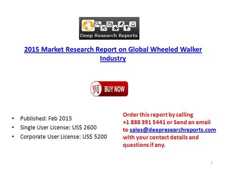 2015 Market Research Report on Global Wheeled Walker Industry Published: Feb 2015 Single User License: US$ 2600 Corporate User License: US$ 5200 Order.