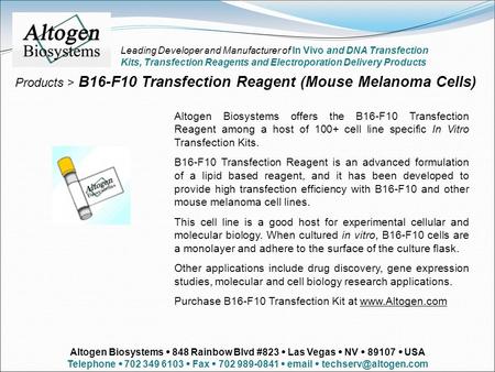 Products > B16-F10 Transfection Reagent (Mouse Melanoma Cells) Altogen Biosystems offers the B16-F10 Transfection Reagent among a host of 100+ cell line.