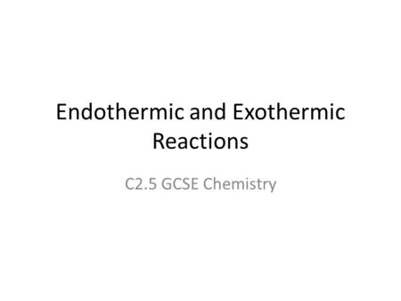 Endothermic and Exothermic Reactions C2.5 GCSE Chemistry.