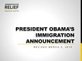 PRESIDENT OBAMA’S IMMIGRATION ANNOUNCEMENT REVISED MARCH 2, 2015.