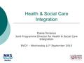 Health & Social Care Integration Elaine Torrance Joint Programme Director for Health & Social Care Integration BVCV – Wednesday 11 th September 2013.