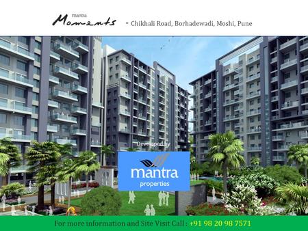 Developed by Mantra Properties Mantra Moments - Chikhali Road, Borhadewadi, Moshi, Pune For more information and Site Visit Call : +91 98 20 98 7571.