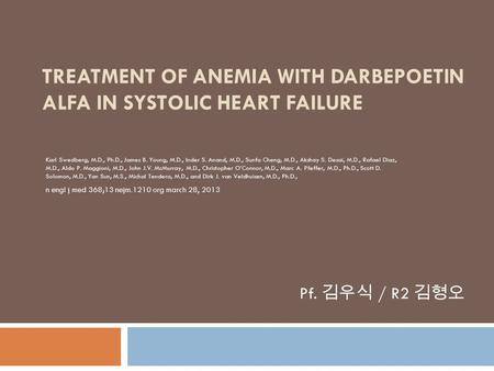 TREATMENT OF ANEMIA WITH DARBEPOETIN ALFA IN SYSTOLIC HEART FAILURE Karl Swedberg, M.D., Ph.D., James B. Young, M.D., Inder S. Anand, M.D., Sunfa Cheng,