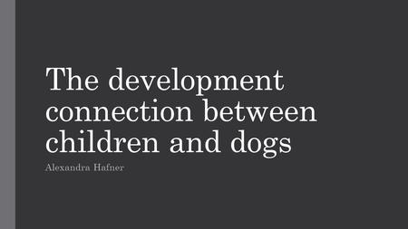 The development connection between children and dogs Alexandra Hafner.
