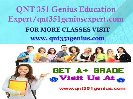QNT 351 Genius Education Expert/qnt351geniusexpert.com FOR MORE CLASSES VISIT www. qnt351genius.com.