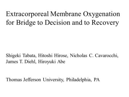 Extracorporeal Membrane Oxygenation for Bridge to Decision and to Recovery Shigeki Tabata, Hitoshi Hirose, Nicholas C. Cavarocchi, James T. Diehl, Hiroyuki.