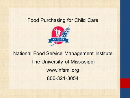 Food Purchasing for Child Care National Food Service Management Institute The University of Mississippi www.nfsmi.org 800-321-3054.