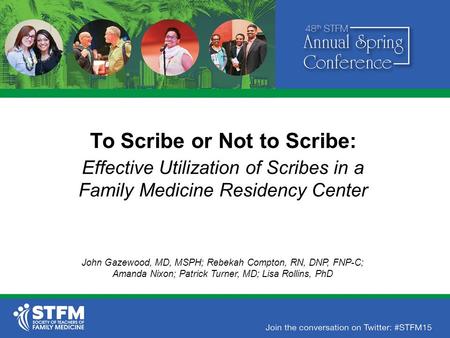To Scribe or Not to Scribe: Effective Utilization of Scribes in a Family Medicine Residency Center John Gazewood, MD, MSPH; Rebekah Compton, RN, DNP, FNP-C;