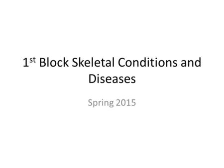 1 st Block Skeletal Conditions and Diseases Spring 2015.