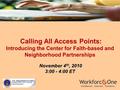 Calling All Access Points: Introducing the Center for Faith-based and Neighborhood Partnerships Calling All Access Points: Introducing the Center for Faith-based.