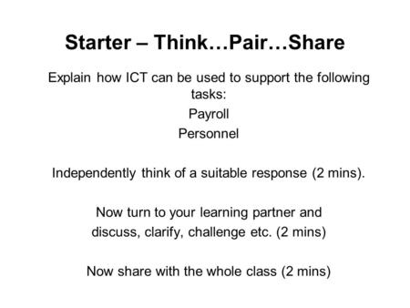 Starter – Think…Pair…Share Explain how ICT can be used to support the following tasks: Payroll Personnel Independently think of a suitable response (2.