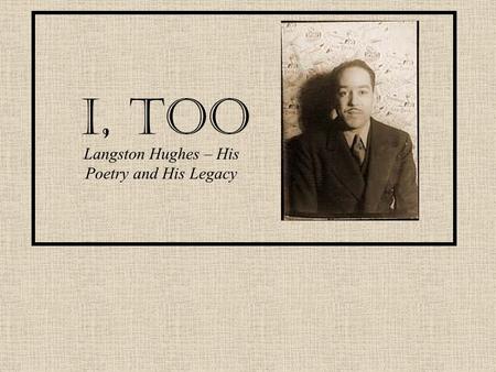 I, TOO Langston Hughes – His Poetry and His Legacy.