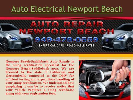 Auto Electrical Newport Beach Newport Beach-Saddleback Auto Repair is the smog certification specialist for the Newport Beach-Saddleback area. We are licensed.