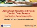 Agricultural Recruitment System: The Job Order Process Agricultural Recruitment System: The Job Order Process State Workforce Agency Responsibilities February.