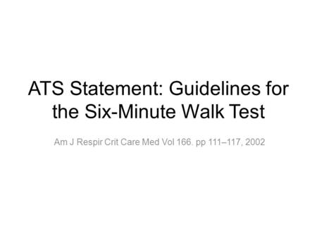 ATS Statement: Guidelines for the Six-Minute Walk Test Am J Respir Crit Care Med Vol 166. pp 111–117, 2002.