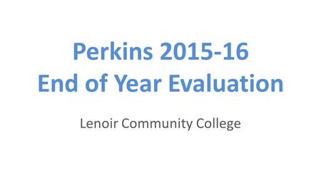 Perkins 2015-16 End of Year Evaluation Lenoir Community College.