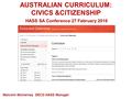 AUSTRALIAN CURRICULUM: CIVICS &CITIZENSHIP HASS SA Conference 27 February 2016 Malcolm McInerney DECD HASS Manager.