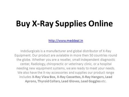 Buy X-Ray Supplies Online  IndoSurgicals is a manufacturer and global distributor of X-Ray Equipment. Our product are avialable in.