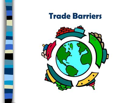 Trade Barriers. n Involves the exchange of goods or services between countries n This is described in terms of – Exports : the goods and services sold.