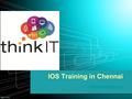 IOS Training in Chennai www.thinkittraining.in. Introduction Apple products are alarming everywhere in the recent days. The users of iPhone, ipad, and.