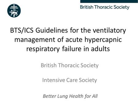 BTS/ICS Guidelines for the ventilatory management of acute hypercapnic respiratory failure in adults British Thoracic Society Intensive Care Society.
