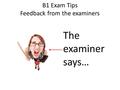 B1 Exam Tips Feedback from the examiners The examiner says…