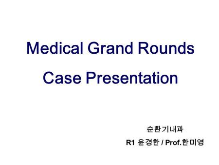 순환기내과 R1 윤경한 / Prof. 한미영 Medical Grand Rounds Case Presentation.