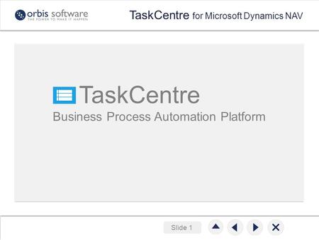 Slide 1 TaskCentre Business Process Automation Platform TaskCentre for Microsoft Dynamics NAV.