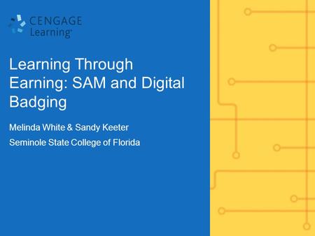 Learning Through Earning: SAM and Digital Badging Melinda White & Sandy Keeter Seminole State College of Florida.