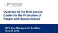 Overview of the NYS Justice Center for the Protection of People with Special Needs NYS Care Management Coalition May 20, 2016.