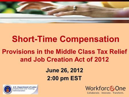 Short-Time Compensation Short-Time Compensation Provisions in the Middle Class Tax Relief and Job Creation Act of 2012 June 26, 2012 2:00 pm EST.