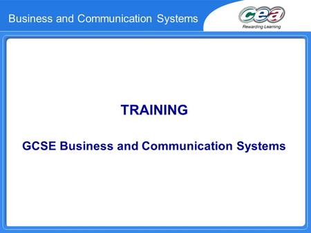Business and Communication Systems TRAINING GCSE Business and Communication Systems.