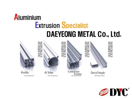 DAEYEONG METAL Co., Ltd. A luminium E xtrusion S pecialist.