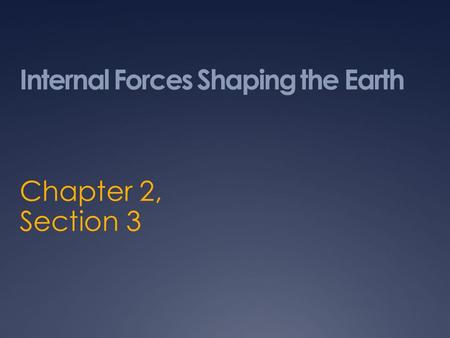 Internal Forces Shaping the Earth Chapter 2, Section 3.